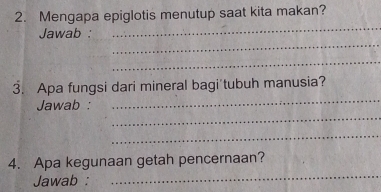 Mengapa epiglotis menutup saat kita makan? 
_ 
_ 
Jawab : 
_ 
3. Apa fungsi dari mineral bagi'tubuh manusia? 
_ 
Jawab : 
_ 
_ 
4. Apa kegunaan getah pencernaan? 
Jawab : 
_