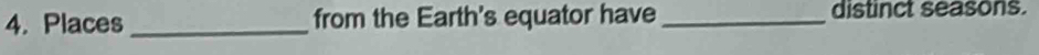 Places _from the Earth's equator have _distinct seasons.