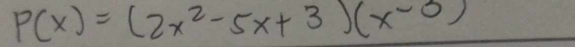 P(x)=(2x^2-5x+3)(x-3)