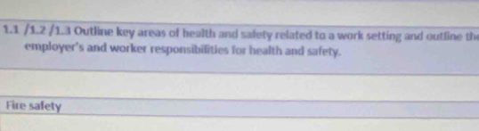 1.1 /1.2 /1.3 Outline key areas of health and safety related to a work setting and outline the 
employer's and worker responsibilities for health and safety. 
Fire safety