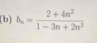 b_n= (2+4n^2)/1-3n+2n^2 