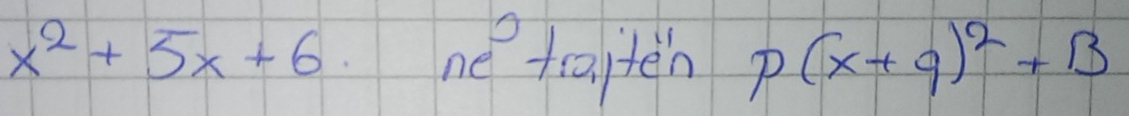 x^2+5x+6 taten P(x+q)^2+B
)(