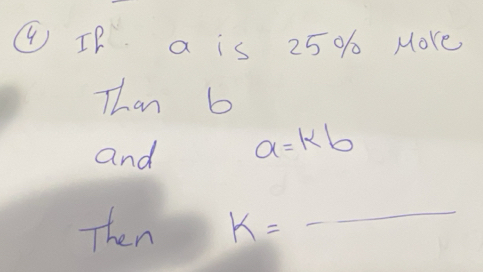 ④ IP a is 25% More 
Than 6
and a=kb
Then k= frac 1a_n= 2/a-n^3  _ _ 