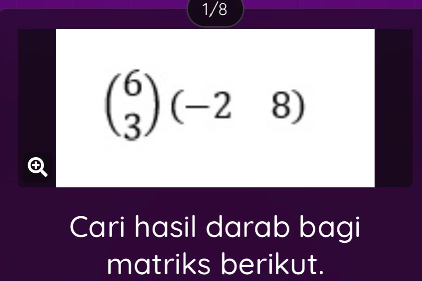 1/8
beginpmatrix 6 3endpmatrix (-28)
Cari hasil darab bagi 
matriks berikut.