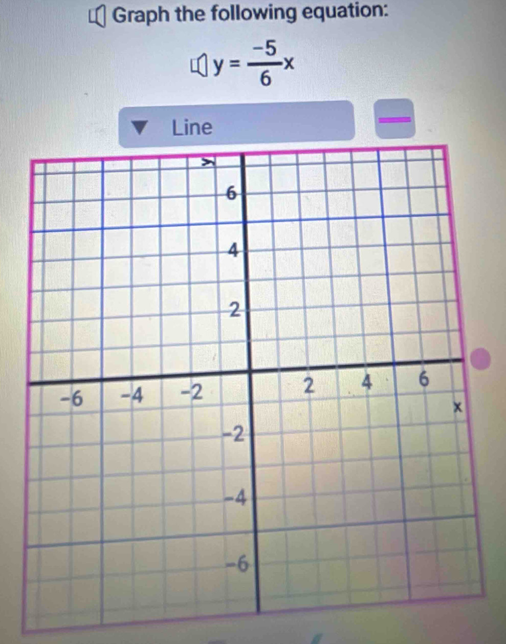 Graph the following equation:
y= (-5)/6 x
Line