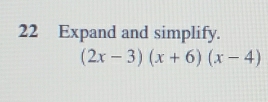 Expand and simplify.
(2x-3)(x+6)(x-4)