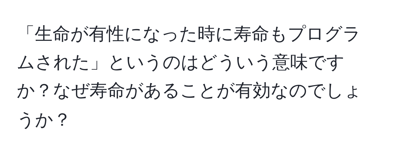 「生命が有性になった時に寿命もプログラムされた」というのはどういう意味ですか？なぜ寿命があることが有効なのでしょうか？