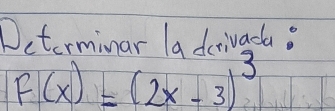 Determinar /a dcivada.
F(x)=(2x-3)^3