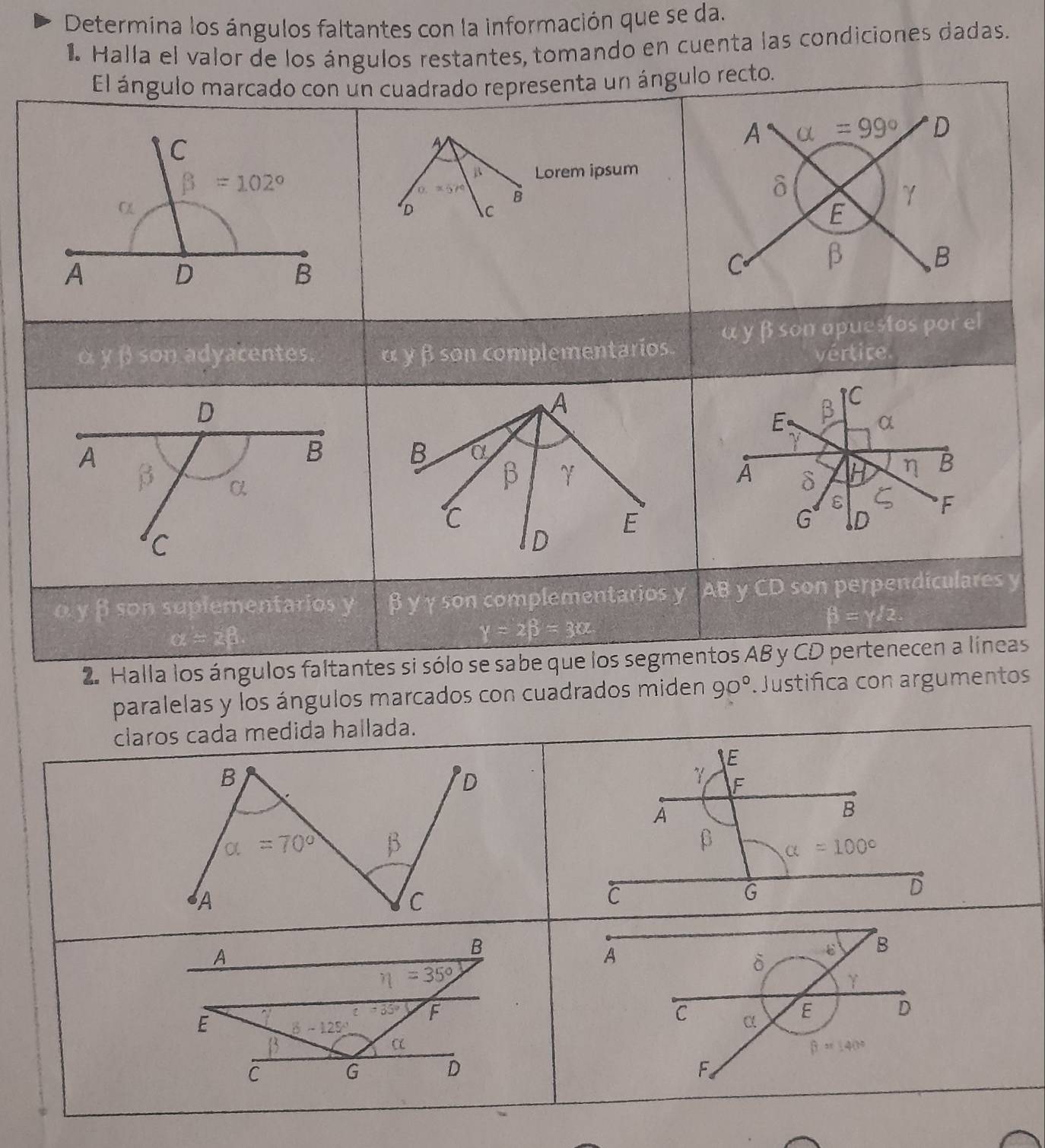 Determina los ángulos faltantes con la información que se da.
1 Halla el valor de los ángulos restantes, tomando en cuenta las condiciones dadas.
y
2. Halla los ángulos s
paralelas y los ángulos marcados con cuadrados miden 90° Justifica con argumentos