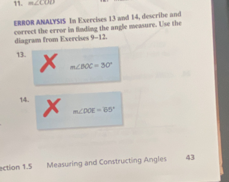 m∠ COD
ERROR ANALYSIS In Exercises 13 and 14, describe and 
correct the error in finding the angle measure. Use the 
diagram from Exercises 9-12. 
13.
m∠ BOC=30°
14.
m∠ DOE=65°
ection 1.5 Measuring and Constructing Angles 43