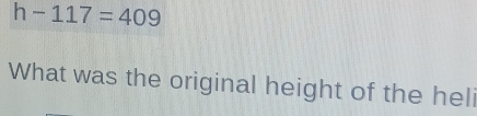 h-117=409
What was the original height of the heli