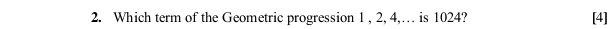 Which term of the Geometric progression 1 , 2, 4,… is 1024? [4]