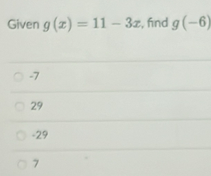 Given g(x)=11-3x , fnd g(-6)
-7
29
-29
7