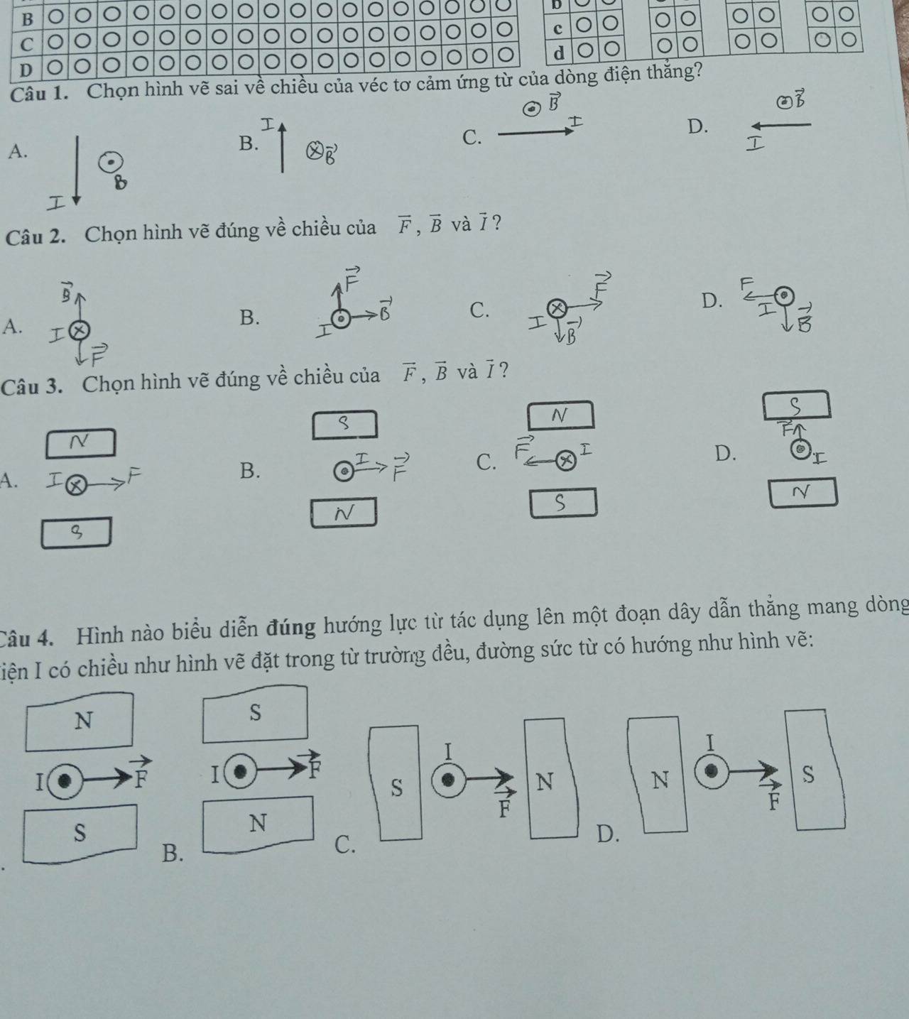 Chọn hình vẽ sđ
vector B
I

odot vector b
C.
D.
A.
B. otimes vector B
b

Câu 2. Chọn hình vẽ đúng về chiều của vector F,vector B và 7 ?
vector F
△
C.
D.
A.
B.
I
vector B
Câu 3. Chọn hình vẽ đúng về chiều của vector F,vector B và vector I ?
C
S
N
N
A.
F
B.
vector F C. vector F I
D.
I
N
S
N
Câu 4. Hình nào biểu diễn đúng hướng lực từ tác dụng lên một đoạn dây dẫn thẳng mang dòng
Hiện I có chiều như hình vẽ đặt trong từ trường đều, đường sức từ có hướng như hình vẽ:
N
S
I(
F I
F
S
N
B.
C