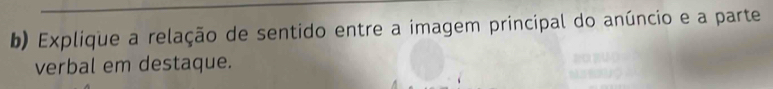 Explique a relação de sentido entre a imagem principal do anúncio e a parte 
verbal em destaque.