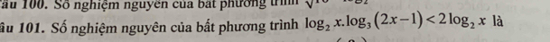 Tấu 100. Số nghiệm nguyên của bất phường trình 
Ấu 101. Số nghiệm nguyên của bất phương trình log _2x.log _3(2x-1)<2log _2x là