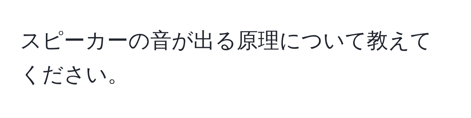 スピーカーの音が出る原理について教えてください。