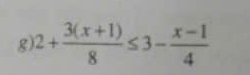 2+ (3(x+1))/8 ≤ 3- (x-1)/4 