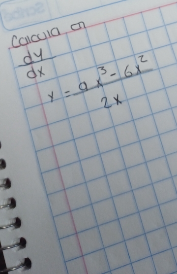 Calcula on
 dy/dx  y= (ax^3-6x^2)/2x 