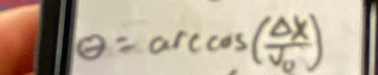 θ =arccos (frac Delta xv_0)