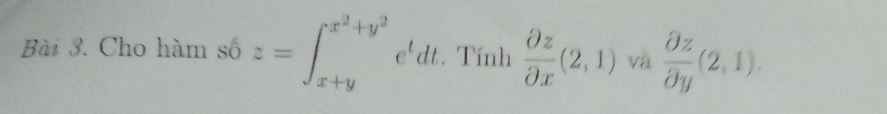 Cho hàm số z=∈t _(x+y)^(x^(2)+y^2)e^tdt. . Tính  partial z/partial x (2,1) và  partial z/partial y (2,1).