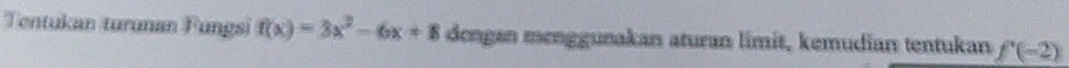 Tentukan turunan Fungsi f(x)=3x^2-6x+8 dongan menggunakan aturan limit, kemudian tentukan f'(-2)