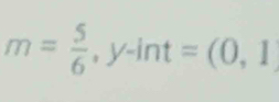 m= 5/6 ,y-int=(0,1