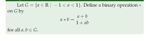 Let G= a∈ R|-1. Define a binary operation * 
on G by
a+b-beginarrayr a+b 1+abendarray
for all a. b∈ G.