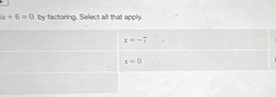 x+6=0 by factoring. Select all that apply.