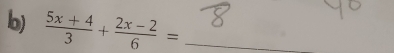  (5x+4)/3 + (2x-2)/6 = _