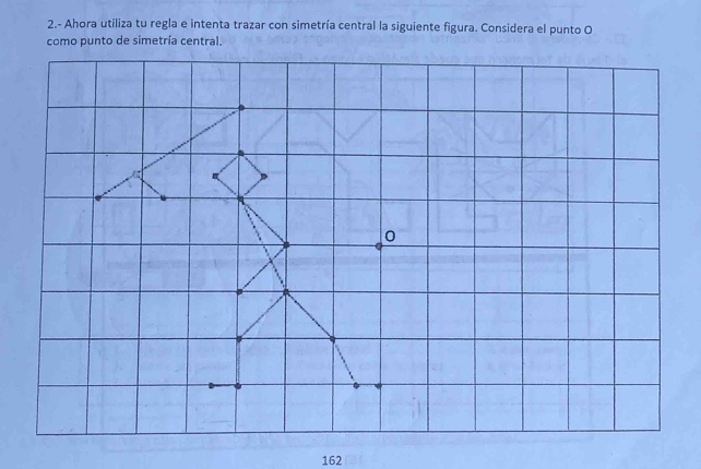 2.- Ahora utiliza tu regla e intenta trazar con simetría central la siguiente figura. Considera el punto O
162