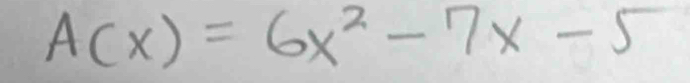 A(x)=6x^2-7x-5