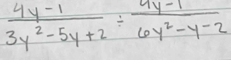  (4y-1)/3y^2-5y+2 /  (9y-1)/6y^2-y-2 