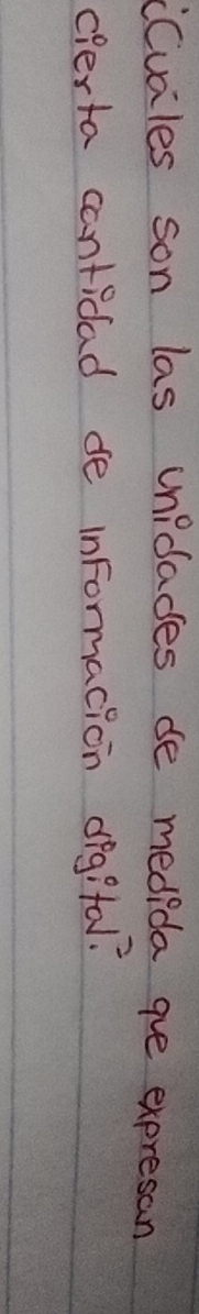 "Cucles son las unicades de medida ae expresan 
cierta cantidad de inFormacion digital?