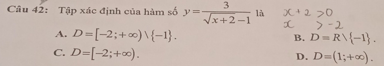 Tập xác định của hàm số y= 3/sqrt(x+2)-1  là
A. D=[-2;+∈fty )vee  -1.
B. D=Rvee  -1.
C. D=[-2;+∈fty ).
D. D=(1;+∈fty ).