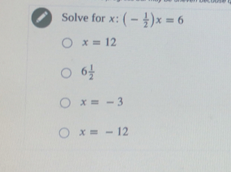 Solve for x : (- 1/2 )x=6
x=12
6 1/2 
x=-3
x=-12