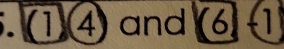( 1)(4 and (6)-1