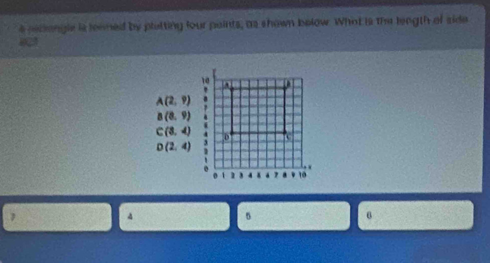 aeclangle is teamed by pletting four paints, as shown below. What is the length of side
A(2,9)
B(8,9)
C(3,4)
D(2,4)
5