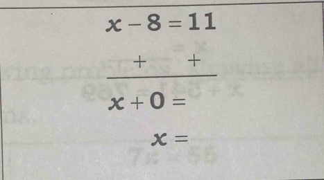 beginarrayr x-8=11 +++ hline x+0=endarray
x=