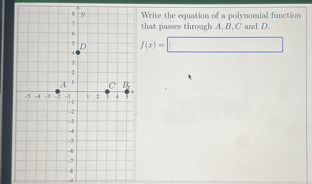 Write the equation of a polynomial function
that passes through A, B,C and D.
f(x)=□
,Q