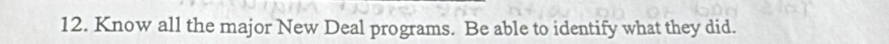 Know all the major New Deal programs. Be able to identify what they did.