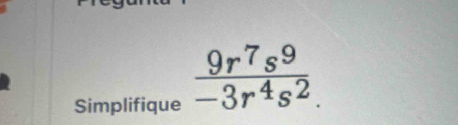 Simplifique
 9r^7s^9/-3r^4s^2 .