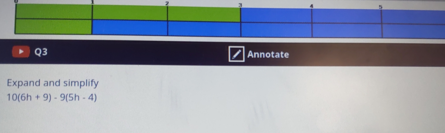 Annotate 
Expand and simplify
10(6h+9)-9(5h-4)