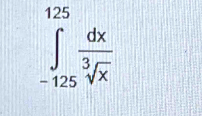 ∈tlimits _(-125)^(125) dx/sqrt[3](x) 