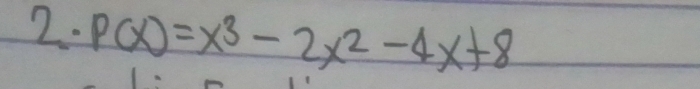 2.P(x)=x^3-2x^2-4x+8