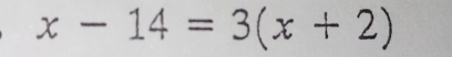 x-14=3(x+2)