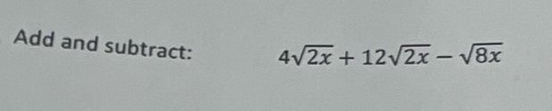 Solved: Add and subtract: 4sqrt(2x)+12sqrt(2x)-sqrt(8x) [Math]