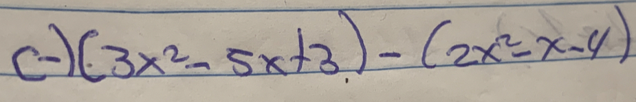 (3x^2-5x+3)-(2x^2-x-4)