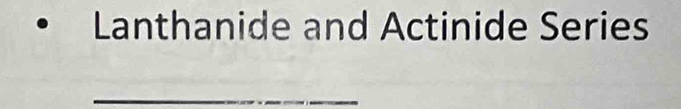 Lanthanide and Actinide Series 
_