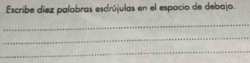 Escribe diez palabras esdrújulas en el espacio de debajo. 
_ 
_ 
_